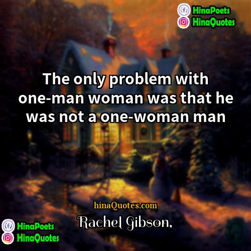 Rachel Gibson Quotes | The only problem with one-man woman was